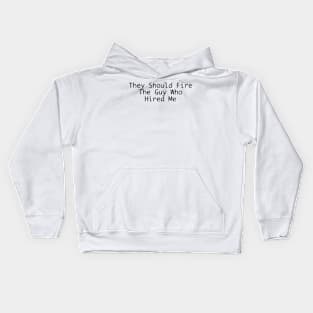 They should fire the guy who hired me Kids Hoodie